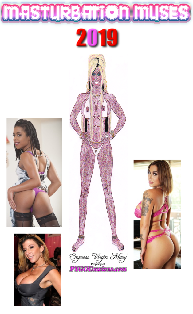 MASTURBATION MUSES 2019 1- Empress Virgin Mary; 2-Kira Noir; 3- Heidi Van Horny; 4- Sara Jay PYGODswives.com